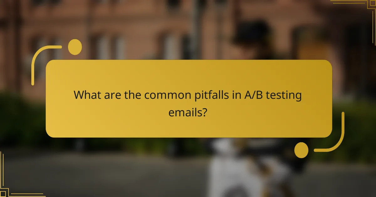 What are the common pitfalls in A/B testing emails?