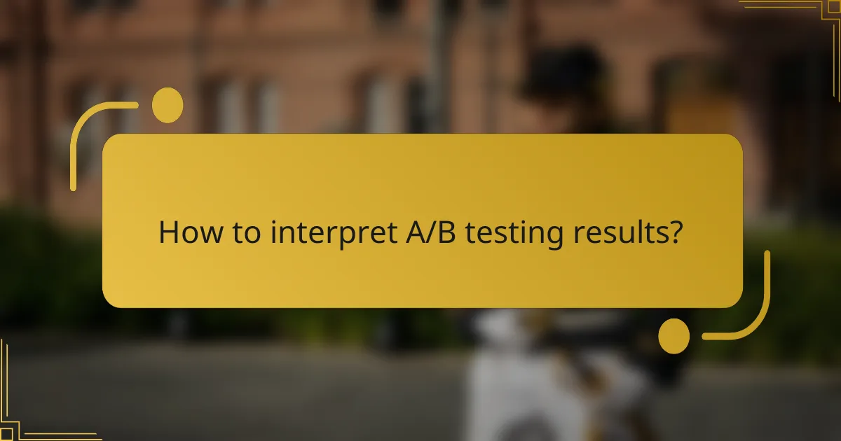 How to interpret A/B testing results?
