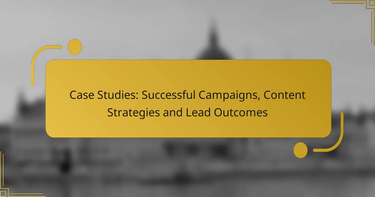Case Studies: Successful Campaigns, Content Strategies and Lead Outcomes