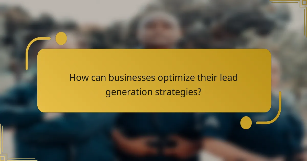 How can businesses optimize their lead generation strategies?