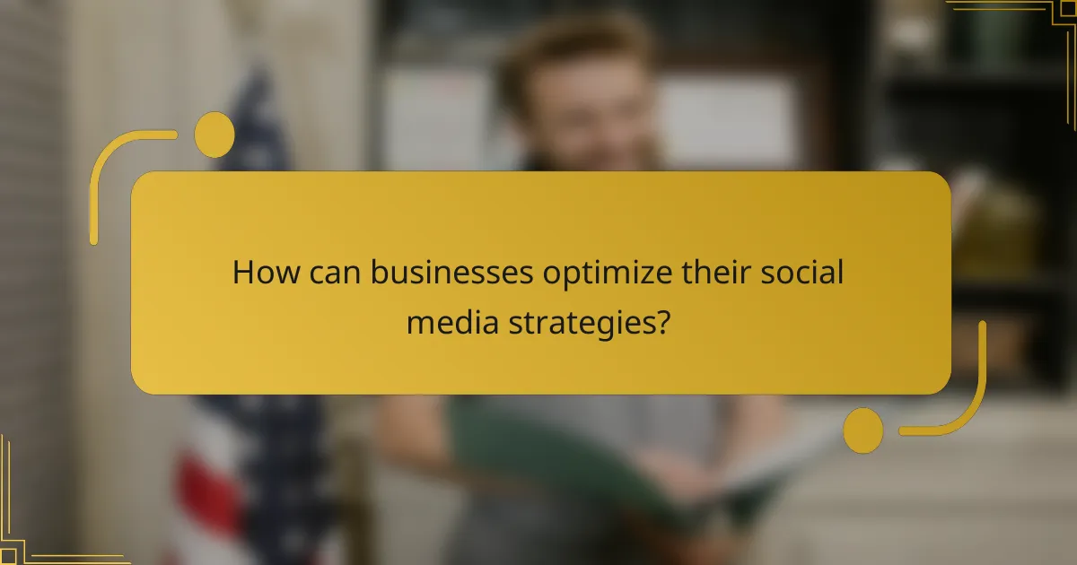 How can businesses optimize their social media strategies?
