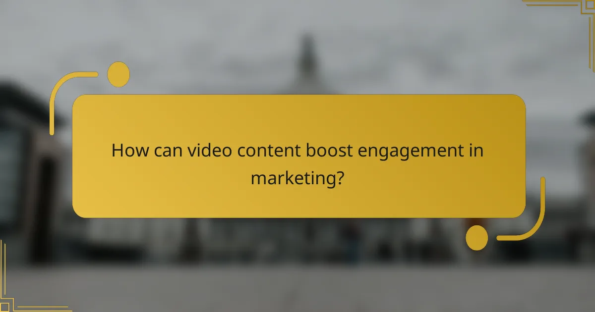 How can video content boost engagement in marketing?
