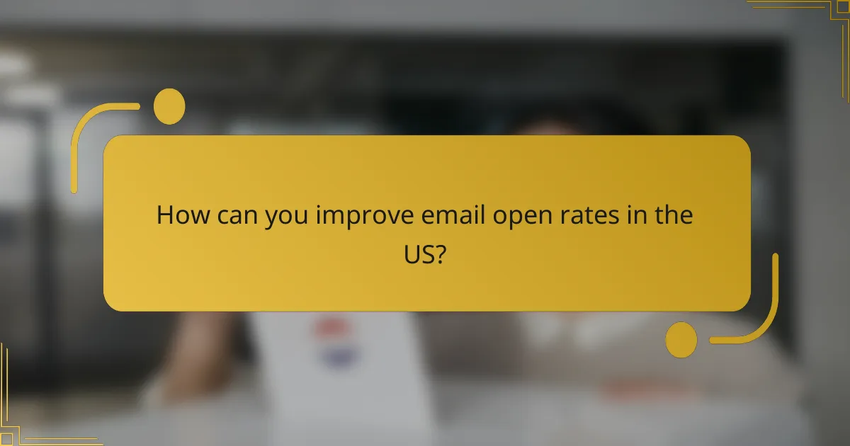 How can you improve email open rates in the US?