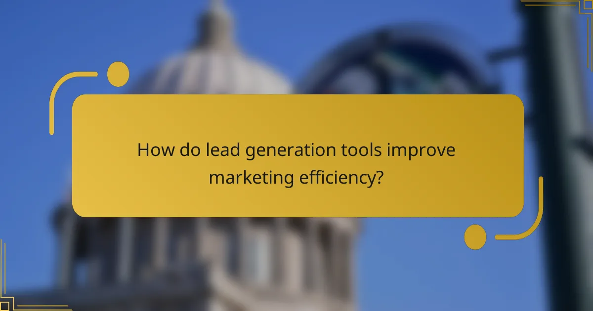 How do lead generation tools improve marketing efficiency?