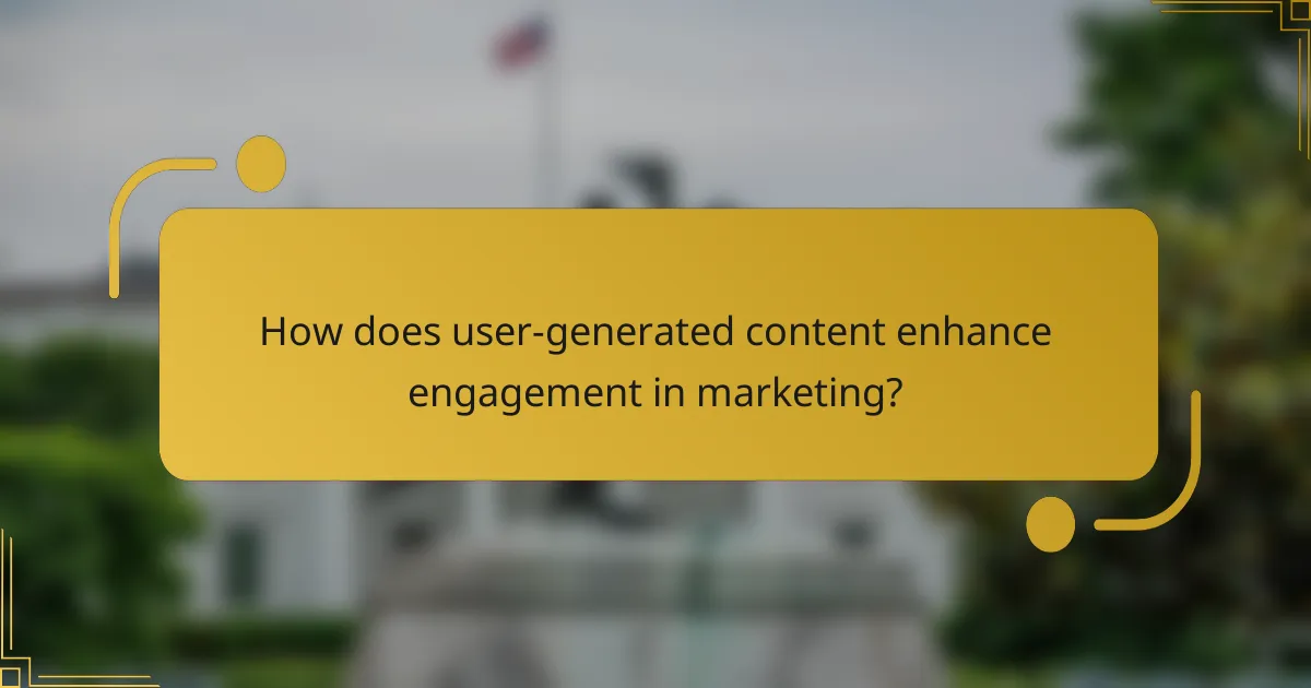How does user-generated content enhance engagement in marketing?
