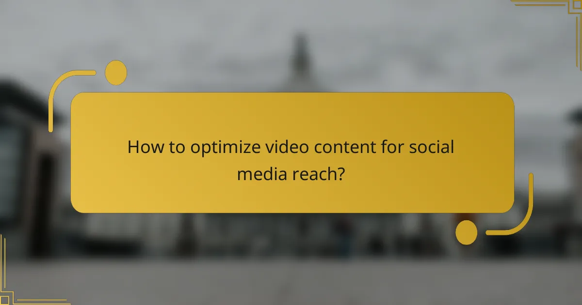How to optimize video content for social media reach?