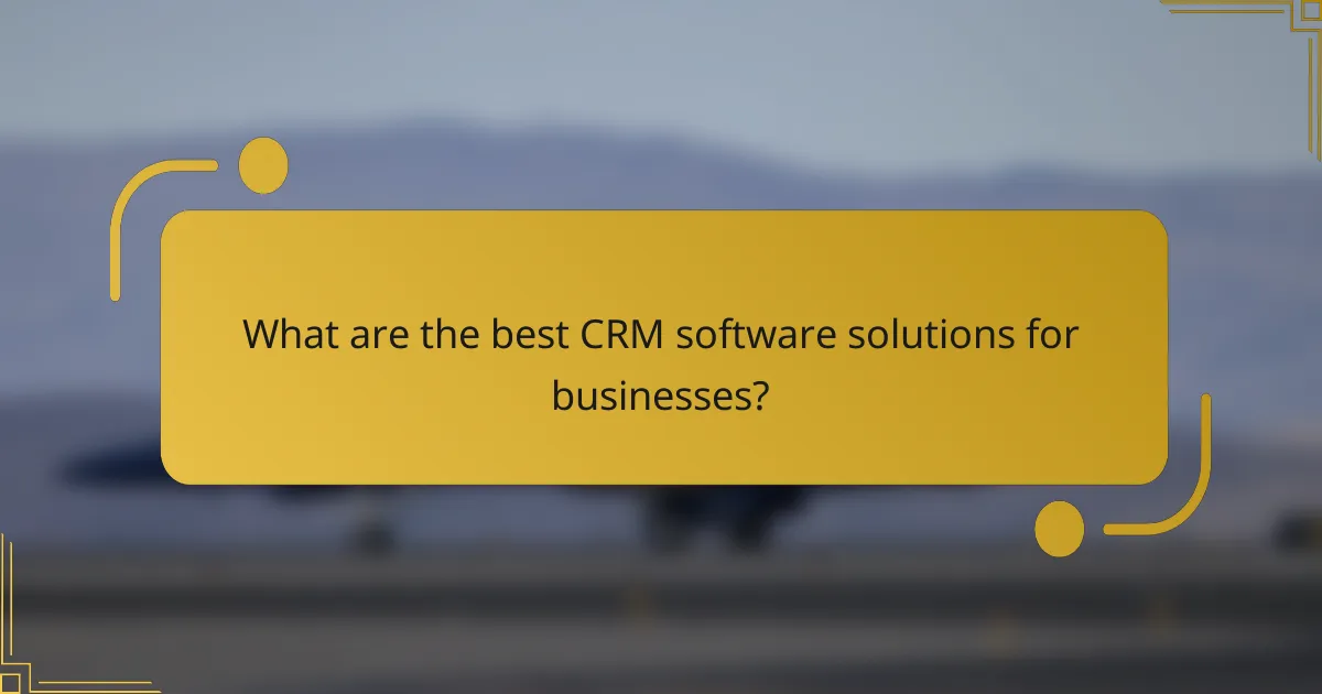 What are the best CRM software solutions for businesses?