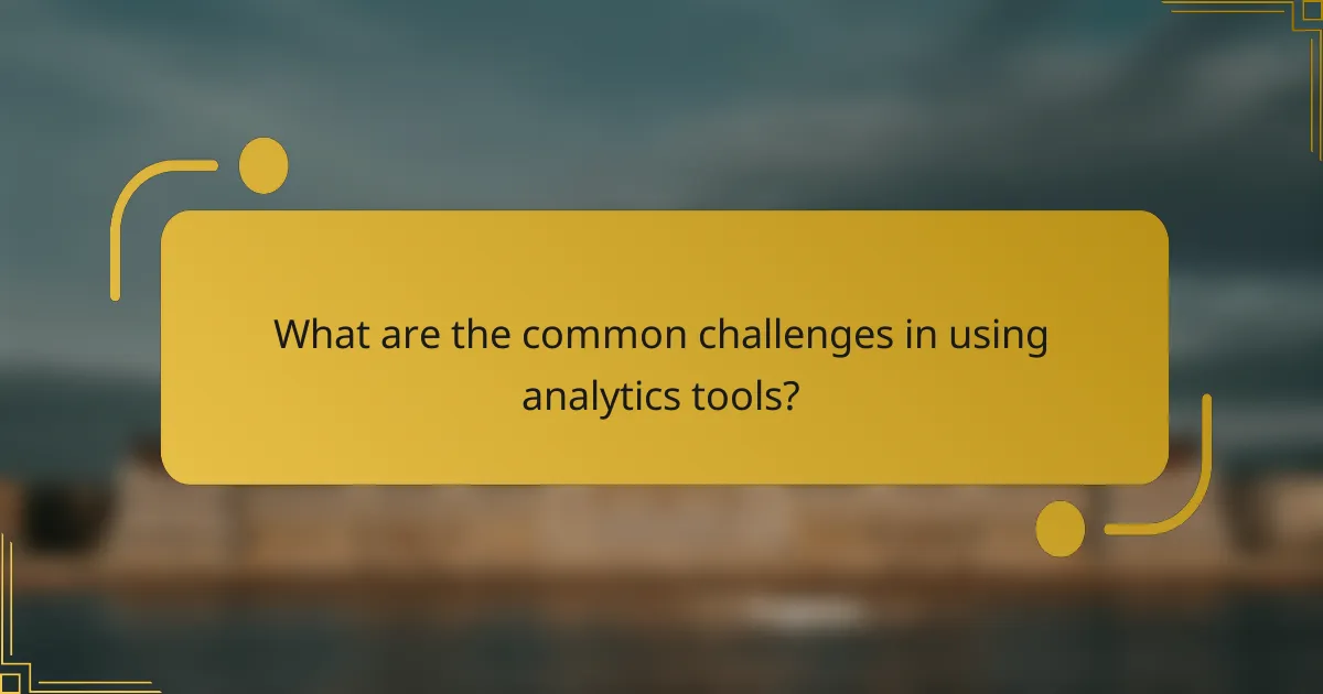 What are the common challenges in using analytics tools?