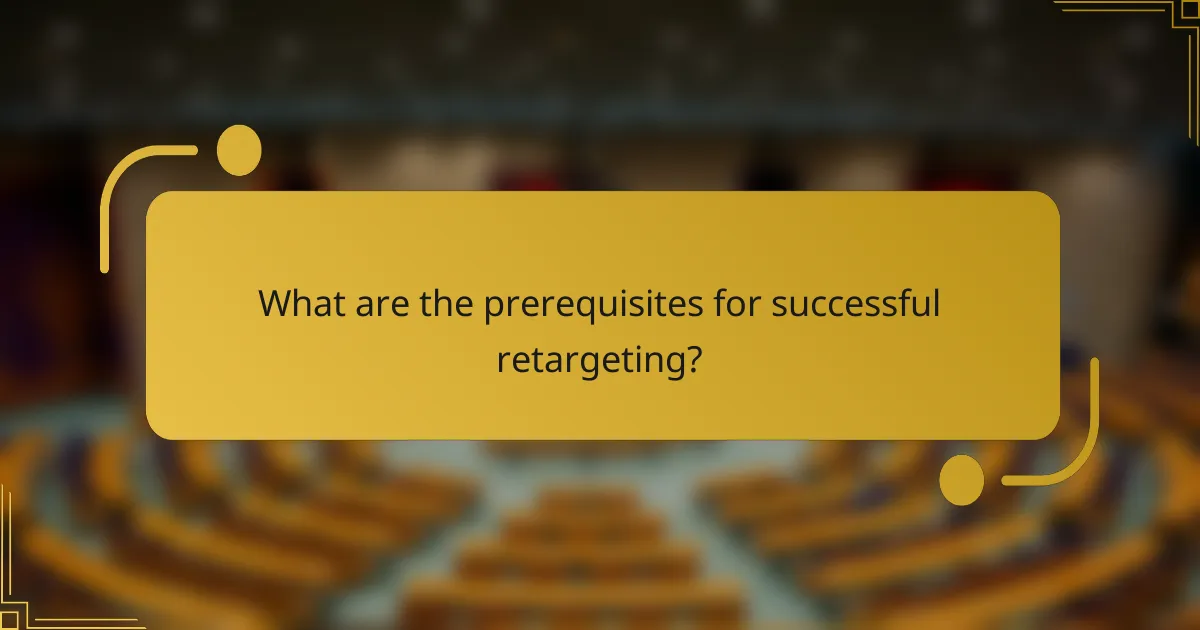 What are the prerequisites for successful retargeting?