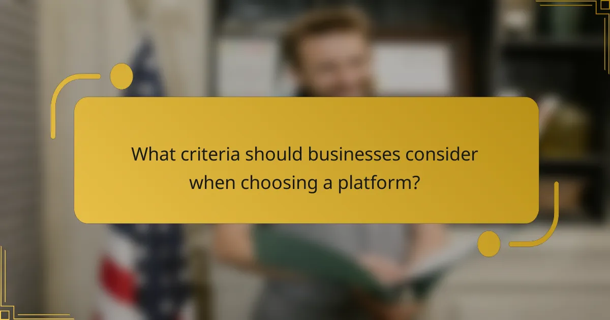 What criteria should businesses consider when choosing a platform?