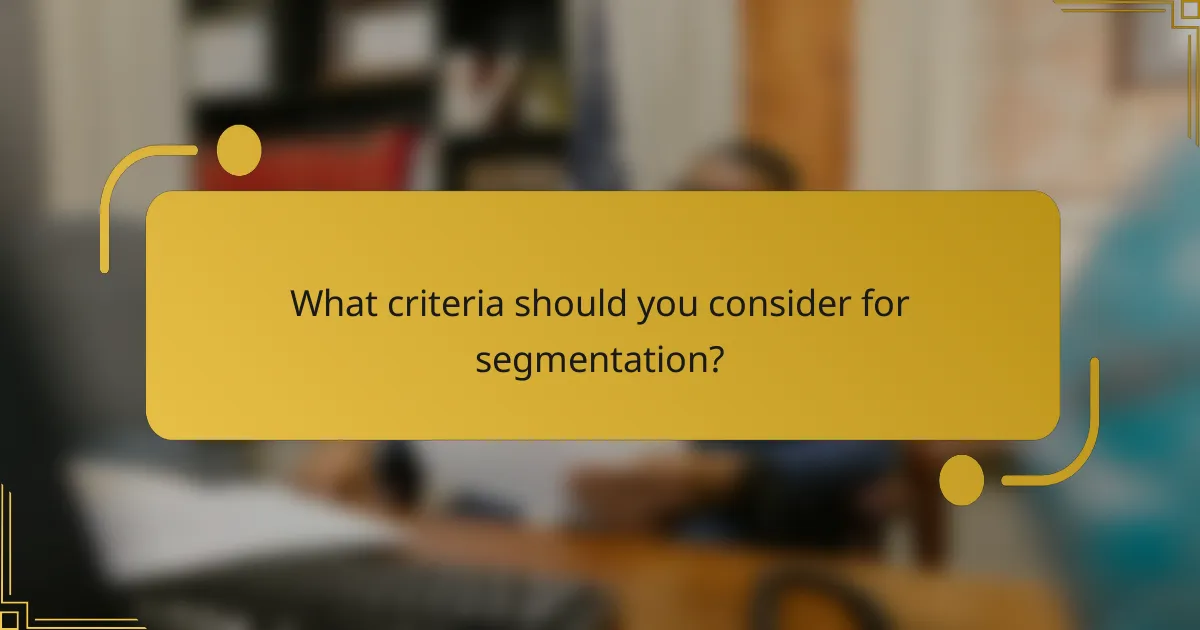 What criteria should you consider for segmentation?