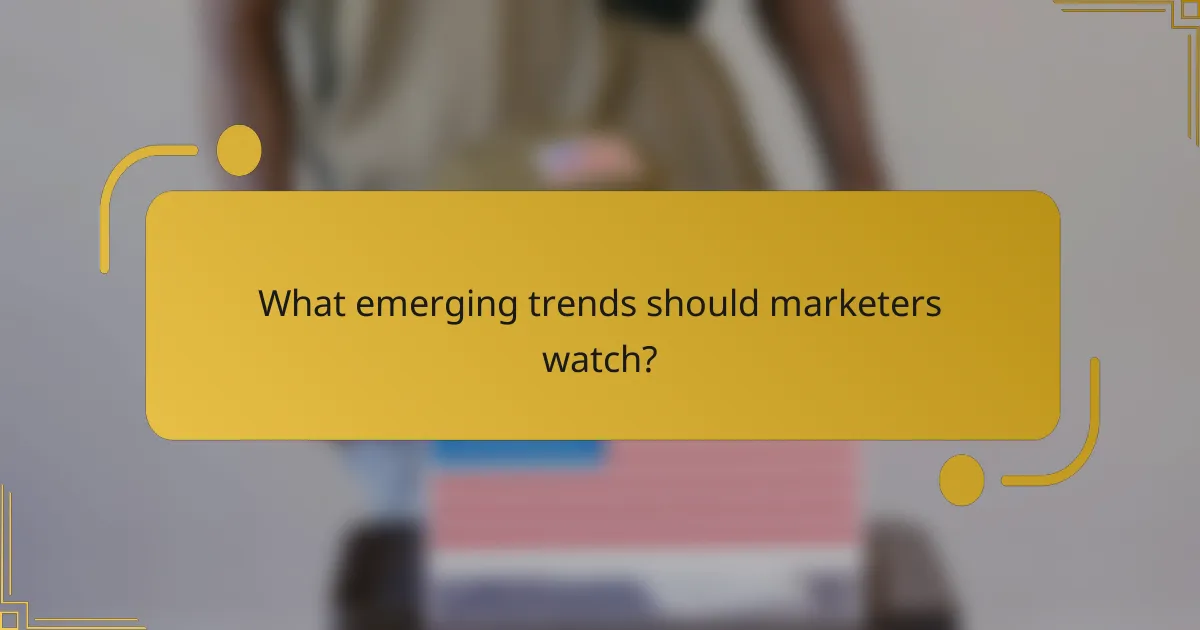 What emerging trends should marketers watch?