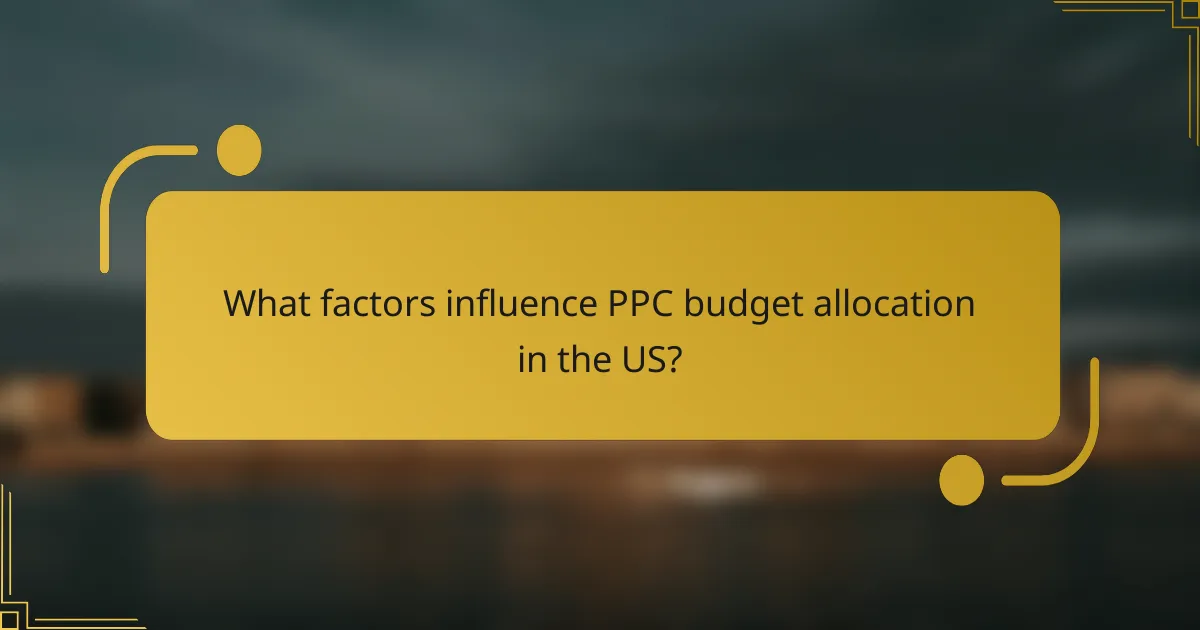 What factors influence PPC budget allocation in the US?
