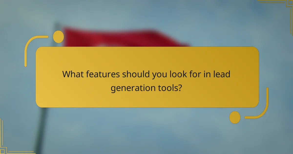 What features should you look for in lead generation tools?