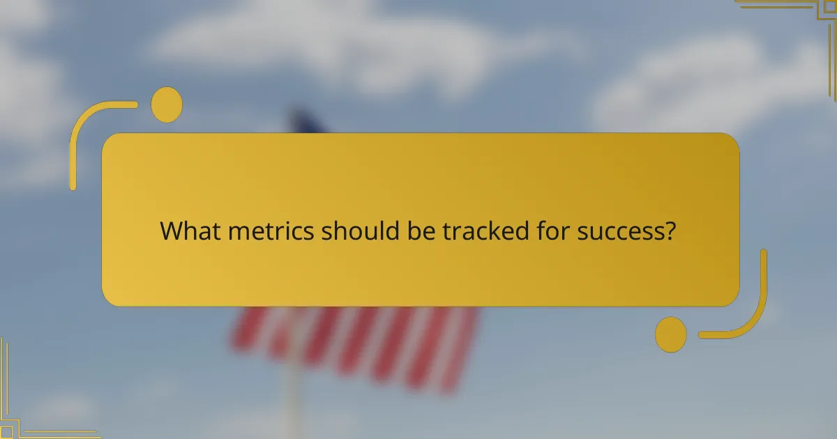 What metrics should be tracked for success?