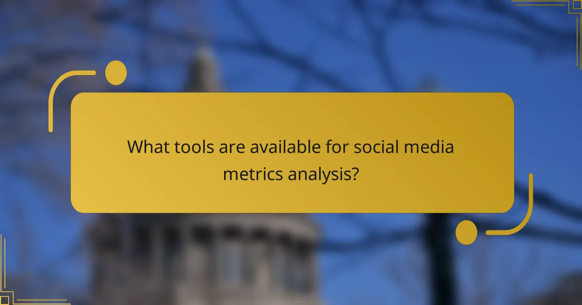 What tools are available for social media metrics analysis?