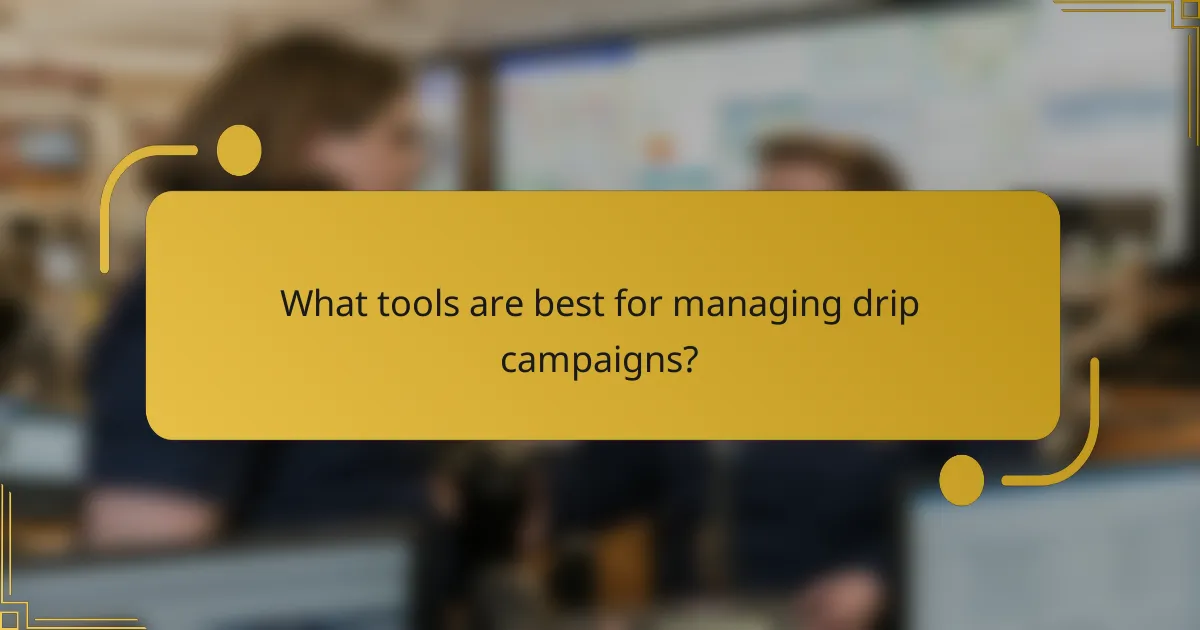 What tools are best for managing drip campaigns?