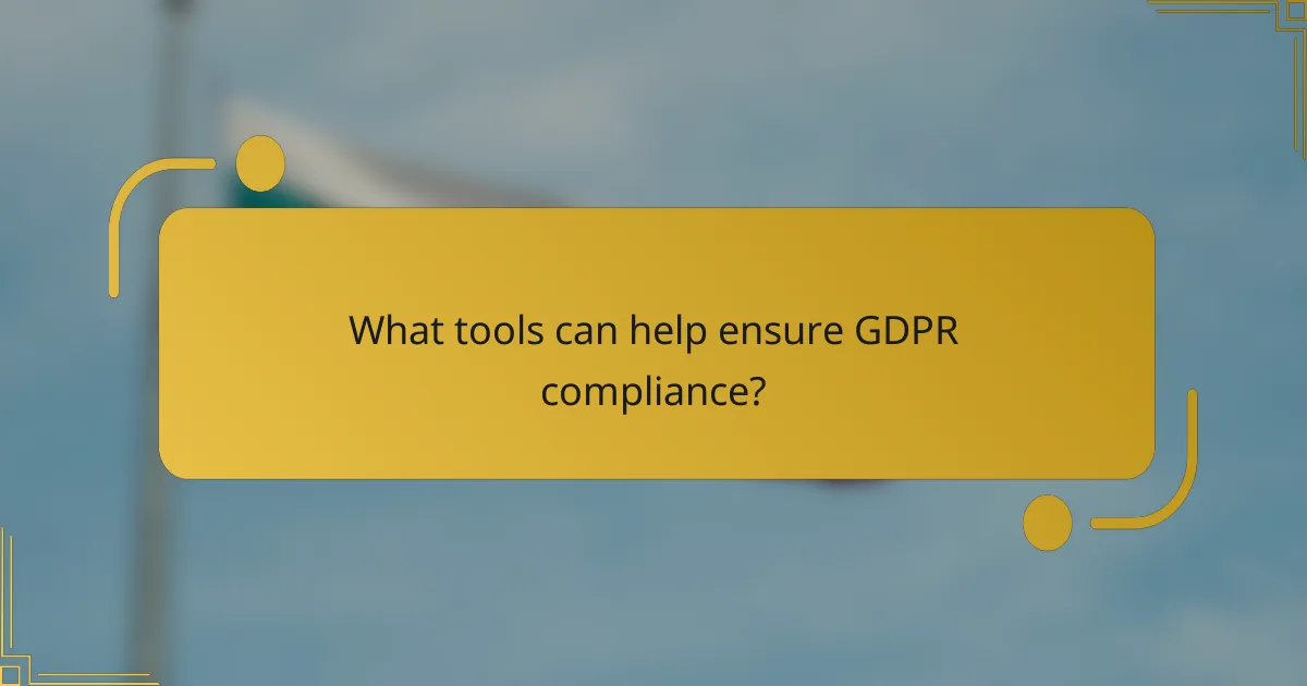 What tools can help ensure GDPR compliance?